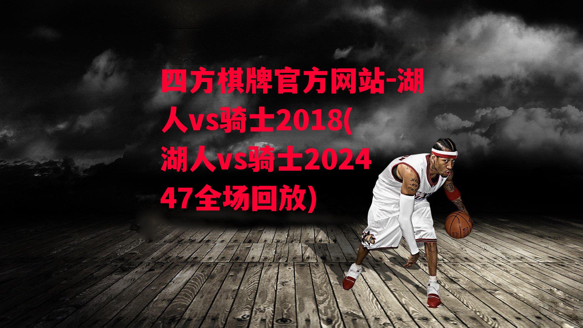 湖人vs骑士2018(湖人vs骑士202447全场回放)